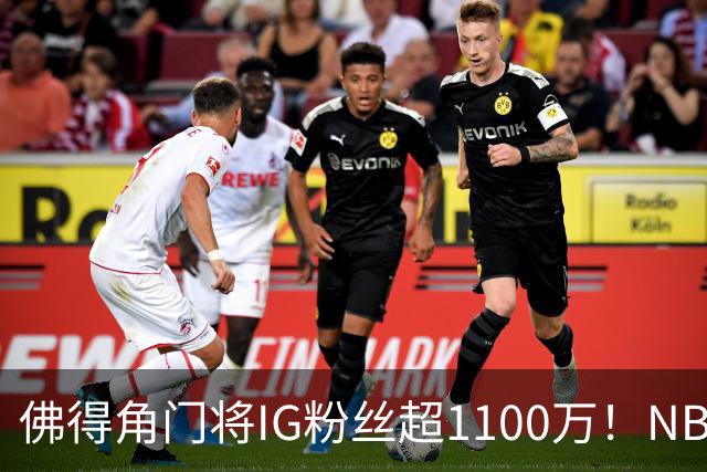 佛得角门将IG粉丝超1100万！NBA千万粉丝球员仅12人 第一已过亿！